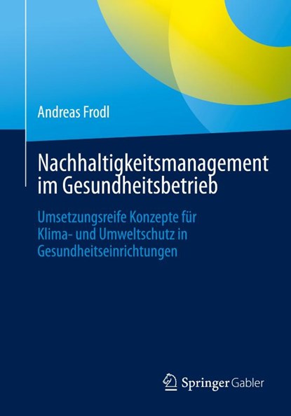 Nachhaltigkeitsmanagement im Gesundheitsbetrieb, Andreas Frodl - Paperback - 9783658476250