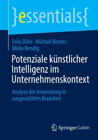 Potenziale künstlicher Intelligenz im Unternehmenskontext, Felix Dühr ; Mirko Bendig ; Michael Broens - Paperback - 9783658483692