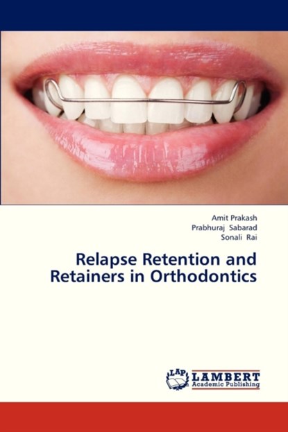 Relapse Retention and Retainers in Orthodontics, Prakash Amit ; Sabarad Prabhuraj ; Rai Sonali - Paperback - 9783659328824