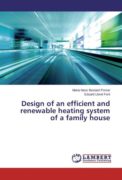 Design of an efficient and renewable heating system of a family house, Bestard Pomar Maria Neus ; Lloret Font Eduard - Paperback - 9783659762741