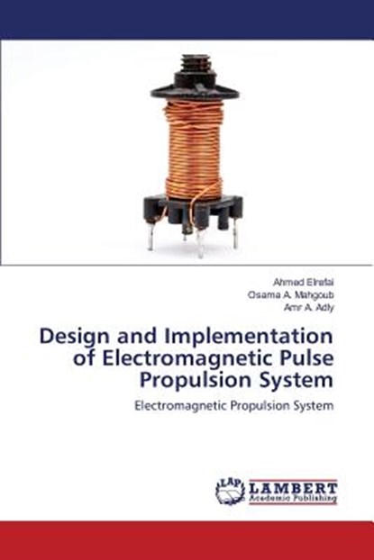 Design and Implementation of Electromagnetic Pulse Propulsion System, Elrefai Ahmed ; Mahgoub Osama a ; Adly Amr a - Paperback - 9783659794988
