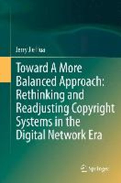 Toward A More Balanced Approach: Rethinking and Readjusting Copyright Systems in the Digital Network Era, HUA,  Jerry Jie - Gebonden - 9783662435168