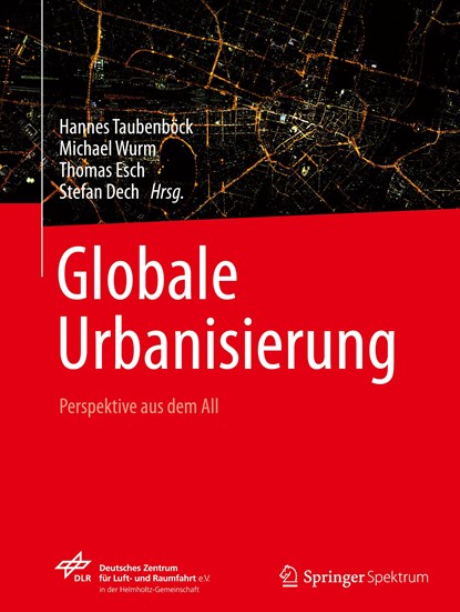 Globale Urbanisierung, Hannes Taubenböck ;  Michael Wurm ;  Thomas Esch ;  Stefan Dech - Gebonden - 9783662448403