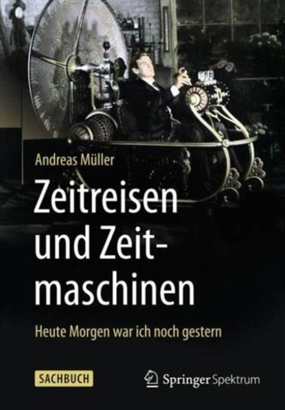 Zeitreisen und Zeitmaschinen, Andreas Muller - Paperback - 9783662471098