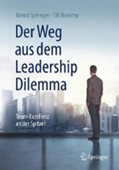 Der Weg aus dem Leadership Dilemma, Bernd Sprenger ; Till Novotny ; Martin Lay - Gebonden - 9783662471463