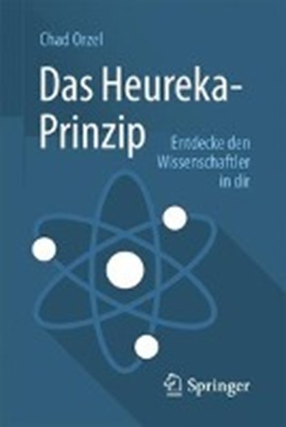 Das Heureka-Prinzip, Chad Orzel ; Sebastian Vogel - Paperback - 9783662482315