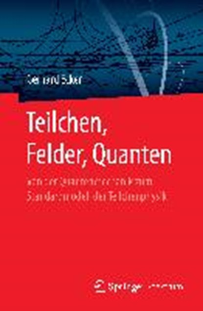 Teilchen, Felder, Quanten, GERHARD (UNIVERSITY OF VIENNA,  Austria) Ecker - Paperback - 9783662545492