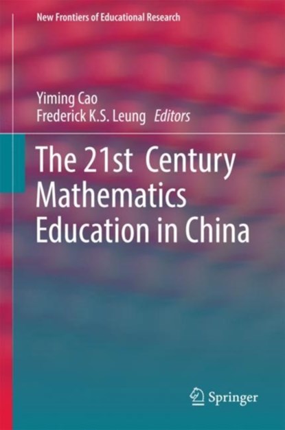 The 21st  Century Mathematics Education in China, Yiming Cao ; Frederick K. S. Leung - Gebonden - 9783662557792