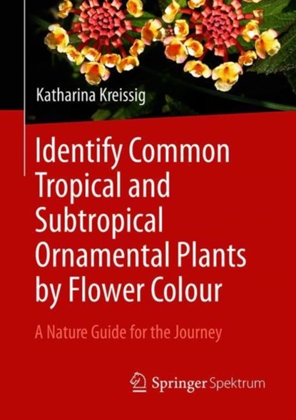 Identify Common Tropical and Subtropical Ornamental Plants by Flower Colour, Katharina Kreissig - Paperback - 9783662588161