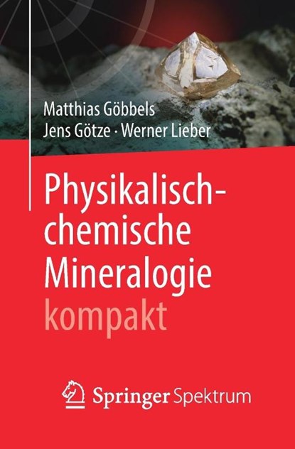Physikalisch-Chemische Mineralogie Kompakt, Matthias Goebbels ; Jens Goetze ; Werner Lieber - Paperback - 9783662607275