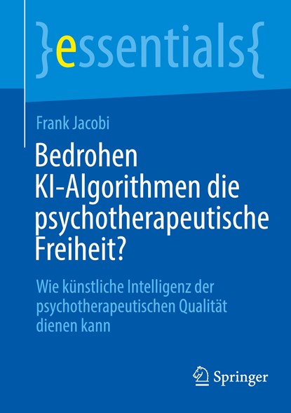 Bedrohen KI-Algorithmen die psychotherapeutische Freiheit?, Frank Jacobi - Paperback - 9783662687369
