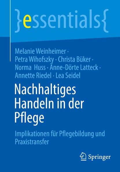 Nachhaltiges Handeln in der Pflege, Melanie Weinheimer ; Petra Wihofszky ; Christa Büker ; Lea Seidel - Paperback - 9783662716427