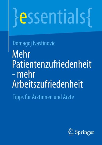Mehr Patientenzufriedenheit - mehr Arbeitszufriedenheit, Domagoj Ivastinovic - Paperback - 9783662720882
