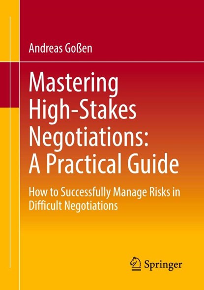 Mastering High-Stakes Negotiations: A Practical Guide, Andreas Goßen - Paperback - 9783662728147