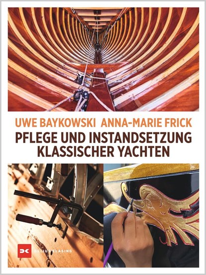 Pflege und Instandsetzung klassischer Yachten, Uwe Baykowski ;  Anna-Marie Frick - Gebonden - 9783667123725