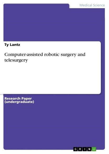 Computer-assisted robotic surgery and telesurgery, Ty Lantz - Paperback - 9783668031104
