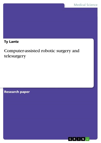Computer-assisted robotic surgery and telesurgery, Ty Lantz - Paperback - 9783668031104