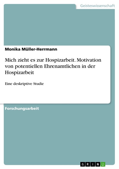 Mich zieht es zur Hospizarbeit. Motivation von potentiellen Ehrenamtlichen in der Hospizarbeit, Monika Müller-Herrmann - Paperback - 9783668069053