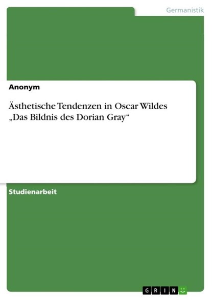 Ästhetische Tendenzen in Oscar Wildes ¿Das Bildnis des Dorian Gray¿, Anonym - Paperback - 9783668118447