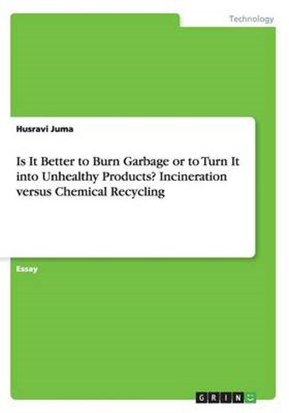 Is It Better to Burn Garbage or to Turn It into Unhealthy Products? Incineration versus Chemical Recycling, JUMA,  Husravi - Paperback - 9783668118546