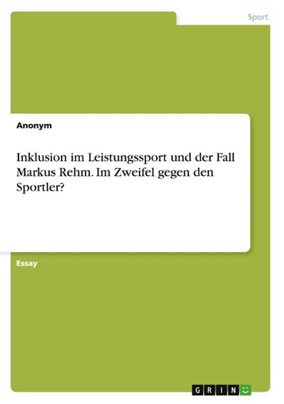 Inklusion im Leistungssport und der Fall Markus Rehm. Im Zweifel gegen den Sportler?, Anonym - Paperback - 9783668118706