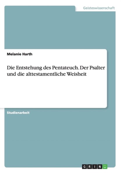 Die Entstehung des Pentateuch. Der Psalter und die alttestamentliche Weisheit, Melanie Harth - Paperback - 9783668142183