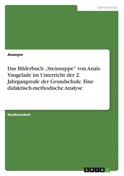 Das Bilderbuch "Steinsuppe von Anais Vaugelade im Unterricht der 2. Jahrgangstufe der Grundschule. Eine didaktisch-methodische Analyse, Anonym - Paperback - 9783668172623