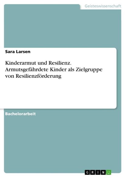 Kinderarmut Und Resilienz. Armutsgefahrdete Kinder ALS Zielgruppe Von Resilienzforderung, Sara Larsen - Paperback - 9783668368521