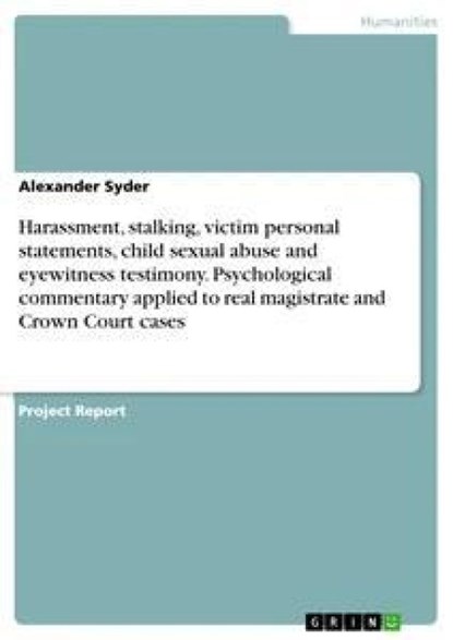 Harassment, stalking, victim personal statements, child sexual abuse and eyewitness testimony. Psychological commentary applied to real magistrate and Crown Court cases, Alexander Syder - Paperback - 9783668390898
