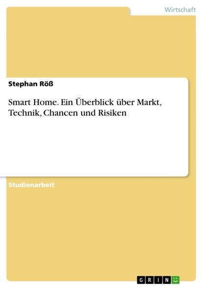 Smart Home. Ein Überblick über Markt, Technik, Chancen und Risiken, Stephan Röß - Paperback - 9783668422681