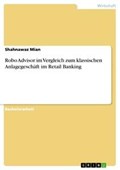 Robo Advisor im Vergleich zum klassischen Anlagegeschäft im Retail Banking | Shahnawaz Mian | 