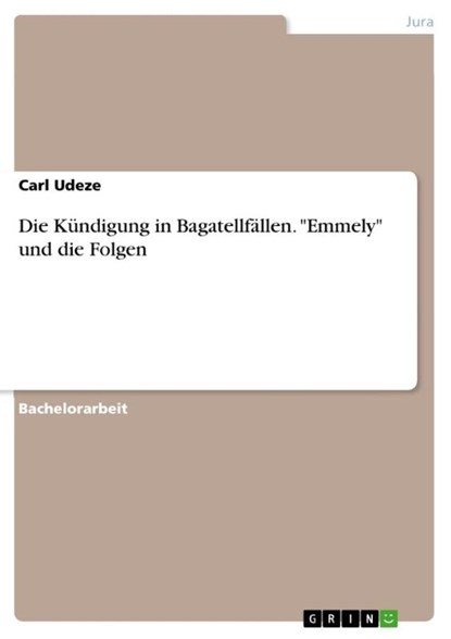 Die Kündigung in Bagatellfällen. "Emmely" und die Folgen, Carl Udeze - Paperback - 9783668595279