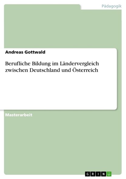Berufliche Bildung im Ländervergleich zwischen Deutschland und Österreich, Andreas Gottwald - Paperback - 9783668739529
