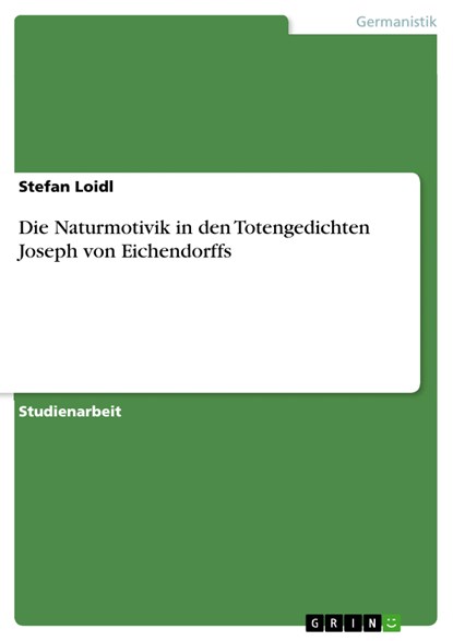 Die Naturmotivik in den Totengedichten Joseph von Eichendorffs, Stefan Loidl - Paperback - 9783668757660
