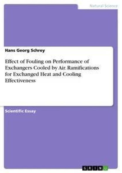 Effect of Fouling on Performance of Exchangers Cooled by Air. Ramifications for Exchanged Heat and Cooling Effectiveness, Hans Georg Schrey - Paperback - 9783668876897