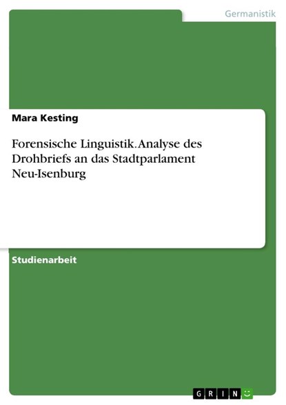 Forensische Linguistik. Analyse des Drohbriefs an das Stadtparlament Neu-Isenburg, Mara Kesting - Paperback - 9783668997127