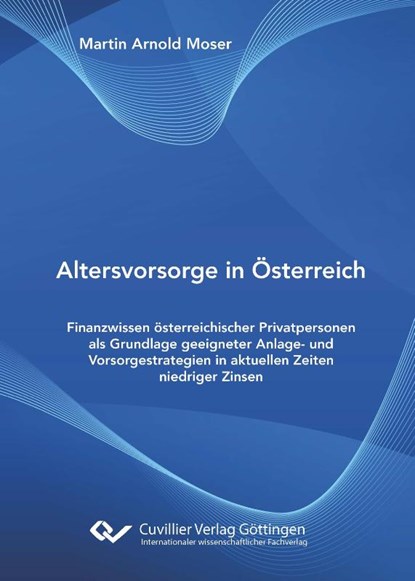 Altersvorsorge in Österreich. Finanzwissen österreichischer Privatpersonen als Grundlage geeigneter Anlage- und Vorsorgestrategien in aktuellen Zeiten niedriger Zinsen, Martin Arnold Moser - Paperback - 9783689520090