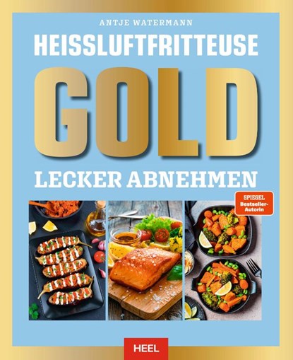 Heißluftfritteuse GOLD Lecker Abnehmen, Antje Watermann - Gebonden - 9783690190503