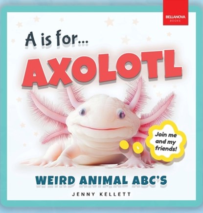 A is for Axolotl... Weird Animal ABC's, Jenny Kellett - Gebonden - 9783690630221