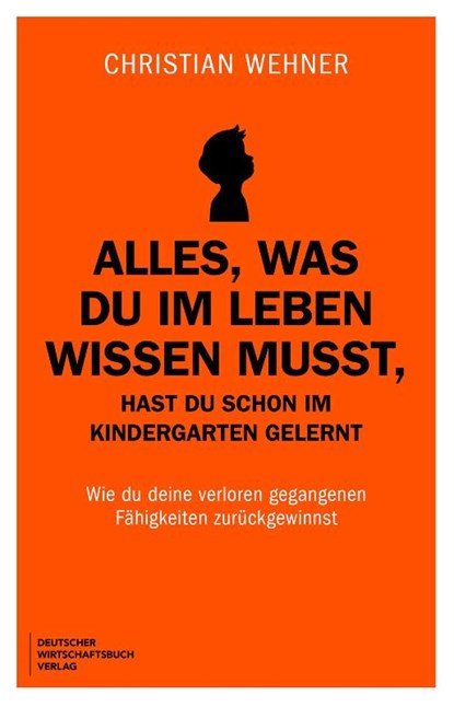 Alles, was du im Leben wissen musst, hast du schon im Kindergarten gelernt, Christian Wehner - Paperback - 9783690660099