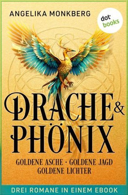 DRACHE UND PHÖNIX: Goldene Asche, Goldene Jagd & Goldene Lichter, Angelika Monkberg - Ebook - 9783690767965