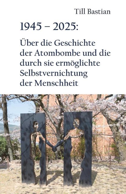 1945 - 2025: Über die Geschichte der Atombombe und die durch sie ermöglichte Selbstvernichtung der Menschheit, Till Bastian - Paperback - 9783690950367
