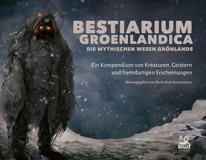 Bestiarium Groenlandicum - Die mythischen Wesen Grönlands, Maria Bach Kreutzmann ; Qivioq Nivi Løvstrøm ; Robin Fenrir Mansa Hillestrøm - Gebonden - 9783690960120