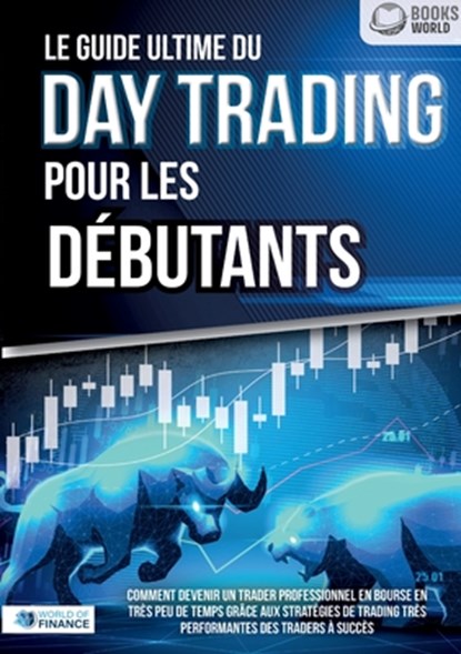 Le guide ultime du DAY TRADING POUR LES DÉBUTANTS: Comment devenir un trader professionnel en bourse en très peu de temps grâce aux stratégies de trad, World Of Finance - Paperback - 9783691042665