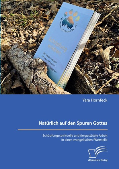 Natürlich auf den Spuren Gottes. Schöpfungsspirituelle und tiergestützte Arbeit in einer evangelischen Pfarrstelle, Yara Hornfeck - Paperback - 9783691225174