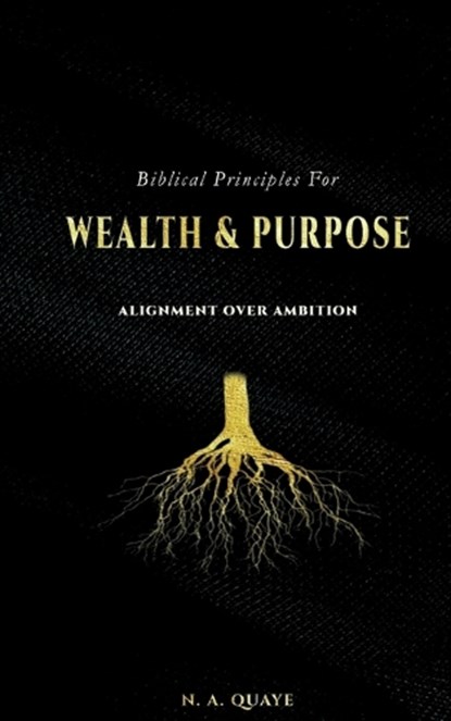 Biblical Principles for Wealth & Purpose, N A Quaye - Paperback - 9783695712151