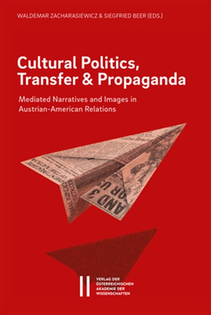 Cultural Politics, Transfer, and Propaganda: Mediated Narratives and Images in Austrian-American Relations, Siegfried Beer - Paperback - 9783700188742