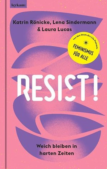 RESIST! Weich bleiben in harrten Zeiten, Katrin Rönicke ; Lena Sindermann ; Laura Lucas - Ebook - 9783701184125