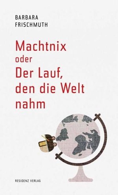 Machtnix oder Der Lauf, den die Welt nahm, Barbara Frischmuth - Ebook - 9783701745807