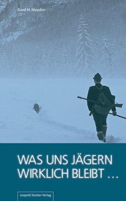 Was uns Jägern wirklich bleibt ..., Gerd H Meyden - Ebook - 9783702015763